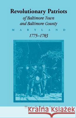 Revolutionary Patriots of Baltimore Town and Baltimore County (Maryland), 1775-1783 Jr. Henry C. Peden   9781585491070 Heritage Books Inc