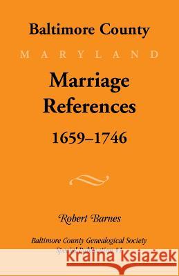Baltimore County, Marriage References, 1659-1746 Robert Barnes   9781585491230 Heritage Books Inc