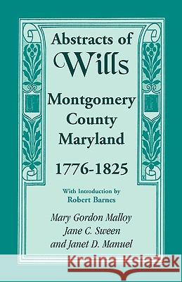 Abstracts of Wills, Montgomery County, Maryland, 1776-1825 Mary Gordon Malloy 9781585491391