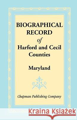 Biographical Record of Harford and Cecil Counties, Maryland Chapman Publishing Company 9781585491483 Heritage Books