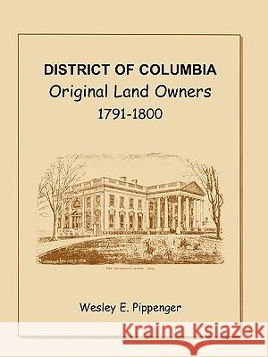 District of Columbia: Original Land Owners, 1791-1800 Pippenger, Wesley E. 9781585491537