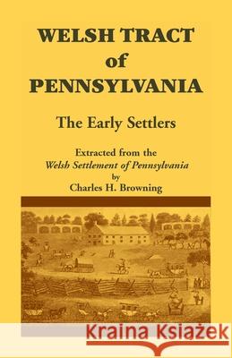 Welsh Tract of Pennsylvania: The Early Settlers Browning, Charles H. 9781585491711 Heritage Books