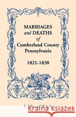 Marriages and Deaths of Cumberland County, [Pennsylvania], 1821-1830 F. Edward Wright 9781585491865 Heritage Books