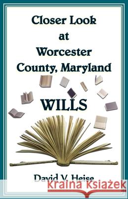 Closer Look At Worcester County, Maryland Wills David Heise 9781585491964