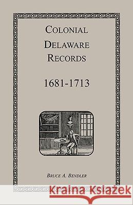 Colonial Delaware Records: 1681-1713 Bendler, Bruce 9781585492145