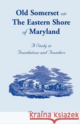 Old Somerset on the Eastern Shore of Maryland: A Study in Foundations and Founders Torrence, Clayton 9781585492374 Heritage Books