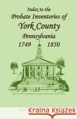 Index to the Probate Inventories of York County, Pennsylvania, 1749-1850 David A. Paup Brenda L. Paup 9781585492398 Heritage Books