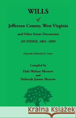 Wills of Jefferson County, West Virginia, 1801-1899 Dale Morrow Deborah Morrow  9781585492473