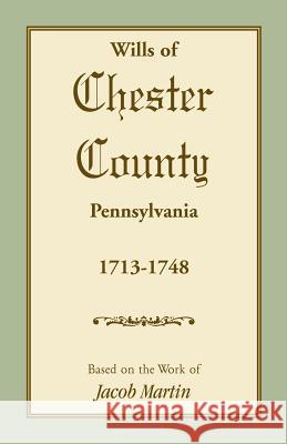 Wills of Chester County, Pennsylvania, 1713-1748 On Th Base 9781585492619 Heritage Books