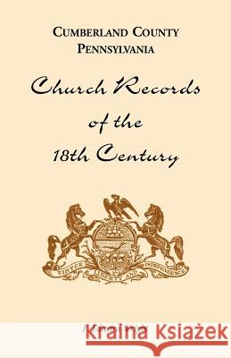 Cumberland County, Pennsylvania, Church Records of the 18th Century F. Edward Wright 9781585492794 Heritage Books