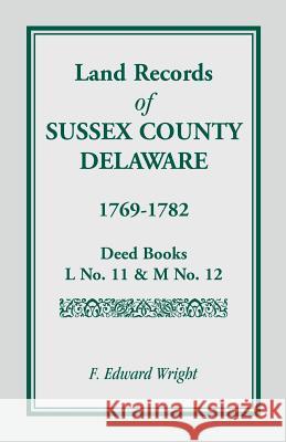 Land Records of Sussex County, Delaware, 1769-1782 F. Edward Wright 9781585492985 Heritage Books