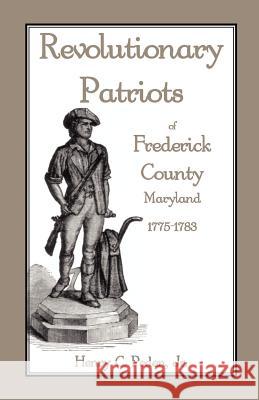 Revolutionary Patriots of Frederick County, Maryland, 1775-1783 Henry C. Pede 9781585493074 Heritage Books