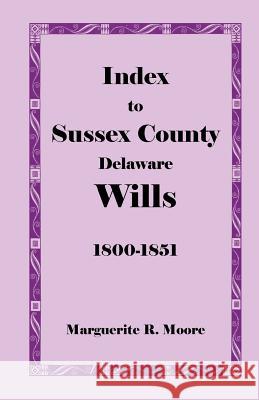 Index to Sussex County, Delaware Wills: 1800-1851 Moore, Marguerite R. 9781585493081 Heritage Books Inc