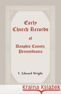 Early Church Records Of Dauphin County, Pennsylvania Wright, F. 9781585493104 Heritage Books