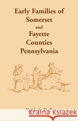 Early Families of Somerset and Fayette Counties, Pennsylvania Keith A. Dull 9781585493241 Heritage Books