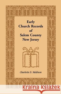 Early Church Records of Salem County, New Jersey Charlotte D. Meldrum 9781585493258