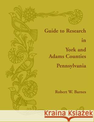 Guide to Research in York and Adams Counties, Pennsylvania Robert Barnes 9781585493265 Heritage Books