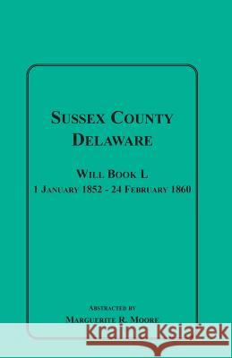 Sussex County, Delaware Will Book L: 1 January 1852-24 February 1860 Moore, Marguerite R. 9781585493364 Heritage Books Inc