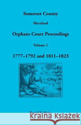 Somerset County, Maryland Orphans Court Proceedings, Volume 1: 1777-1792 and 1811-1823 Heise, David V. 9781585493371