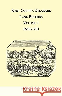 Kent County, Delaware Land Records, Volume 1: 1680-1701 Brewer, Mary 9781585493456