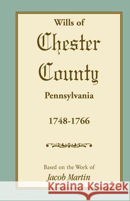 Abstracts of the Wills of Chester County [Pennsylvania], 1748-1766 On Th Base 9781585493630 Heritage Books