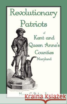 Revolutionary Patriots of Kent and Queen Anne's Counties Jr. Henry C. Peden 9781585493678 Heritage Books