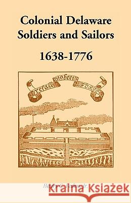 Colonial Delaware Soldiers and Sailors, 1638-1776 Henry C. Pede 9781585493760 