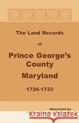 The Land Records of Prince George's County, Maryland, 1726-1733 Elise Green Jourdan 9781585493784 