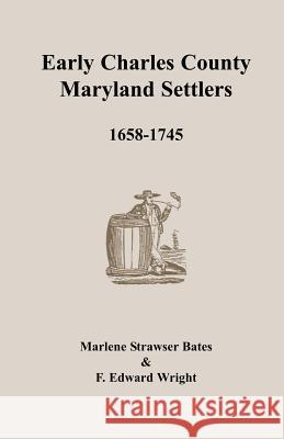 Early Charles County, Maryland Settlers, 1658-1745 Marlene Strawser Bates F. Edward Wright 9781585493920 Heritage Books