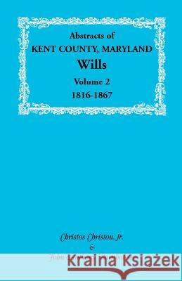 Abstracts of Kent County, Maryland Wills. Volume 2: 1816-1867 Christou, Christos 9781585494187