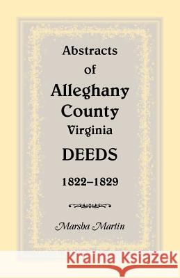 Abstracts of Alleghany County, Virginia, Deeds 1822-1829 Marsha Martin 9781585494309 Heritage Books