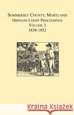 Somerset County, Maryland, Orphans Court Proceedings, Volume 3: 1838-1852 Heise, David V. 9781585494361 Heritage Books