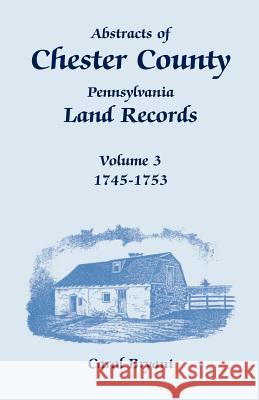 Abstracts of Chester County, Pennsylvania, Land Records, Volume 3: 1745-1753 Bryant, Carol 9781585494491 Heritage Books