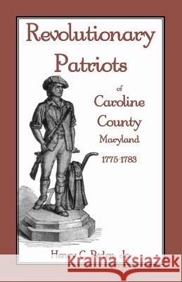 Revolutionary Patriots of Caroline County, Maryland, 1775-1783 Jr. Henry C. Peden   9781585494798 Heritage Books Inc