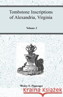 Tombstone Inscriptions of Alexandria, Virginia, Volume 2 Wesley E. Pippenger 9781585494958 Heritage Books