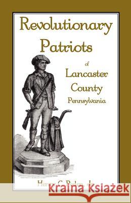 Revolutionary Patriots of Lancaster County, Pennsylvania Henry C. Pede 9781585494972 Heritage Books