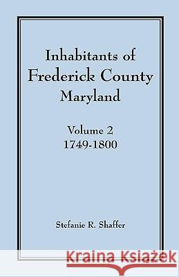 Inhabitants of Frederick County, Maryland, Vol. 2: 1749-1800 Shaffer, Stefanie R. 9781585495122