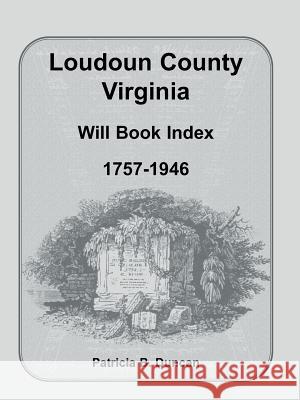 Loudoun County, Virginia Will Book Index, 1757-1946 Patricia B. Duncan 9781585496488 Heritage Books