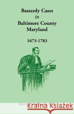 Bastardy Cases in Baltimore County, Maryland, 1673 - 1783 Henry C. Pede 9781585497195 Heritage Books