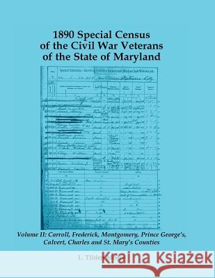 1890 Special Census of the Civil War Veterans of the State of Maryland: Volume II, Carroll, Frederick, Montgomery, Prince George's, Calvert, Charles and St. Mary's Counties L Tilden Moore 9781585497690 Heritage Books