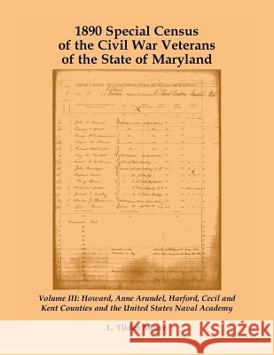 1890 Special Census of the Civil War Veterans of the State of Maryland: Volume III, Howard, Anne Arundel, Harford, Cecil and Kent Counties and the United States Naval Academy L Tilden Moore 9781585497935 Heritage Books