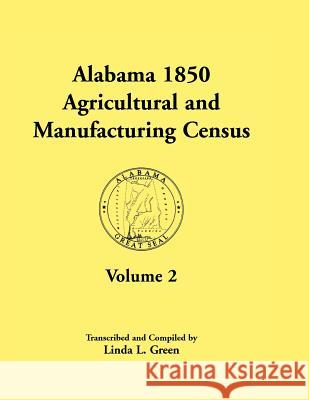 Alabama 1850 Agricultural and Manufacturing Census, Volume 2 for Jackson, Jefferson, Lawrence, Limestone, Lowndes, Macon, Madison, and Marengo Countie Linda L. Green   9781585498048 Heritage Books Inc