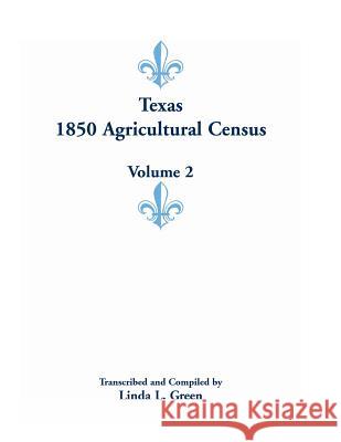 Texas 1850 Agricultural Census, Volume 2 Linda L. Green 9781585498567 Heritage Books