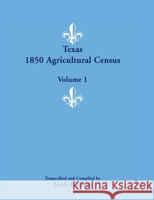 Texas 1850 Agricultural Census, Volume 1 Linda L. Green 9781585498574 Heritage Books