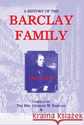 A History Of The Barclay Family, Parts 1 and 2 Barclay, Charles W. 9781585498581