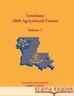 Louisiana 1860 Agricultural Census, Volume 1 Linda L. Green 9781585498628 Heritage Books