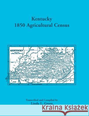 Kentucky 1850 Agricultural Census for Letcher, Lewis, Lincoln, Livingston, Logan, McCracken, Madison, Marion, Marshall, Mason, Meade, Mercer, Monroe, Green, Linda L. 9781585498659