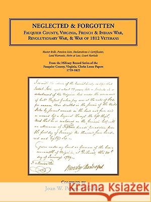 Neglected and Forgotten: Fauquier County, Virginia, French & Indian War, Revolutionary War & War of 1812 Veterans Peters, Joan W. 9781585499236