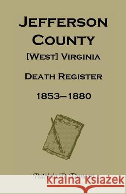 Jefferson County, [West] Virginia, Death Records, 1853-1880 Patricia B. Duncan 9781585499335 Heritage Books