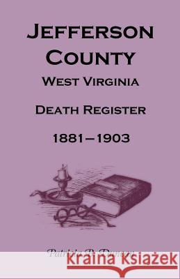 Jefferson County, West Virginia, Death Records, 1881-1903 Patricia B. Duncan   9781585499342 Heritage Books Inc